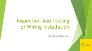 Inspection And Testing
of Wiring Installation
By Abhisek Bhandari
 