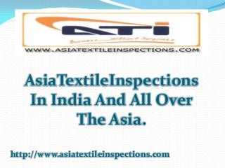 AsiaTextileInspections
In India And All Over
The Asia.
http://www.asiatextileinspections.com
 