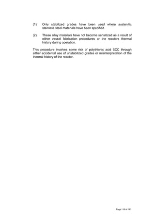 (1) Only stabilized grades have been used where austenitic
stainless steel materials have been specified.
(2) These alloy materials have not become sensitized as a result of
either vessel fabrication procedures or the reactors thermal
history during operation.
This procedure involves some risk of polythionic acid SCC through
either accidental use of unstabilized grades or misinterpretation of the
thermal history of the reactor.
Page 118 of 183
 
