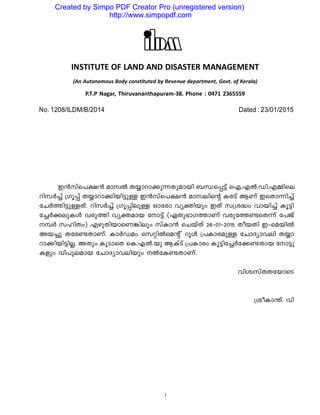 Created by Simpo PDF Creator Pro (unregistered version)
http://www.simpopdf.com
1
INSTITUTE OF LAND AND DISASTER MANAGEMENT
(An Autonomous Body constituted by Revenue department, Govt. of Kerala)
P.T.P Nagar, Thiruvananthapuram-38. Phone : 0471 2365559
No. 1208/ILDM/B/2014 Dated : 23/01/2015
C³kvs]-£³ amzÂ X¿m-dm-¡p-¶-Xp-ambn _Ô-s¸«v sF.-FÂ.-Un.-F-½nse
dnkÀ¨v {Kq¸v X¿m-dm-¡n-bn-«pÅ C³kvs]-£³ amzensâ IcSv BWv CsXm-¶n¨v
tNÀ¯n-«p-Å-Xv. dnkÀ¨v {Kq¸n-epÅ Hmtcm hyànbpw CXv k{i²w hmbn¨v Iq«n-
t¨À¡-ep-IÄ hcp¯n hyà-amb tm«v (G-Xp-`m-K-¯mWv hcp-t¯-­-sX¶v t]Pv
¼À kln-Xw) Fgp-Xn-bm-sW-¦nepw kvIm³ sNbvXv 26-þ01-þ2015 XobXn CþsabnÂ
Ab¨p Xtc-­-Xm-Wv. ImÀUaw skänÂsaâ v dqÄ {]Im-c-apÅ tNmZym-hen X¿m-
dm-¡n-bn-«n-Ã. AXpw IqSmsX sI.-FÂ.bp BIvSv {]Im-cw Iq«n-t¨Àt¡-­-Xmb tm«p-
Ifpw hn]p-e-amb tNmZym-h-enbpw ÂtI-­-Xm-Wv.
hniz-kvX-X-tbmsS
{ioIm-´v. hn
 