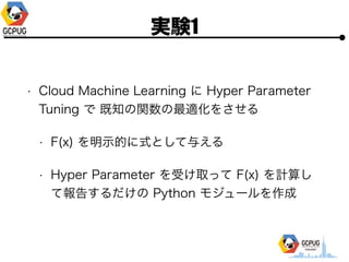 gY1
? Cloud Machine Learning  Hyper Parameter
Tuning  ֪vm򤵤
? F(x) ?ĤʽȤ뤨
? Hyper Parameter ܤȡä F(x) Ӌ㤷
ƈ椹 Python ⥸`
 