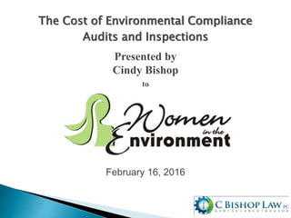The Cost of Environmental Compliance
Audits and Inspections
Presented by
Cindy Bishop
to
February 16, 2016
 