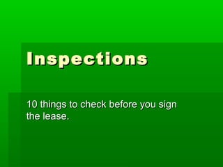 Inspections
10 things to check before you sign
the lease.

 