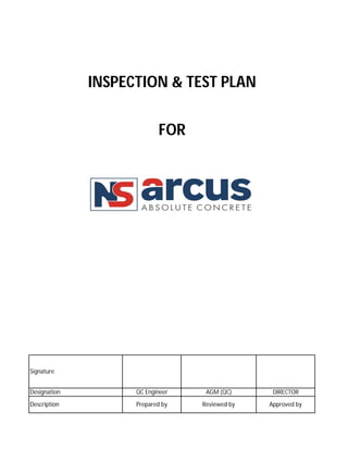 INSPECTION & TEST PLAN
FOR
Designation QC Engineer AGM (QC) DIRECTOR
Description Prepared by Reviewed by Approved by
Signature
 