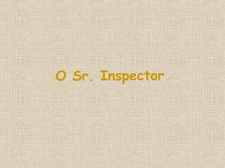 O Sr. Inspector
 
