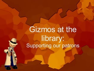 Inspector Gadget: gizmos at your library | PPT