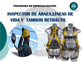 INSPECTOR DE ÁRNES,LÍNEAS DE
VIDA Y TAMBOR RETRÁCTIL
PROGRAMA DE ESPECIALIZACIÓN
 