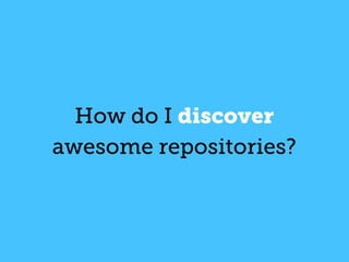 How do I discover
awesome repositories?
 