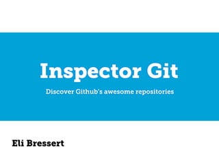 Inspector Git
Discover Github’s awesome repositories
Eli Bressert
 