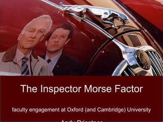 The Inspector Morse Factor
faculty engagement at Oxford (and Cambridge) University
 