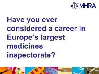1 
Have you ever 
considered a career in 
Europe’s largest 
medicines 
inspectorate? 
 