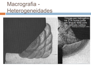 Macrografia -
Heterogeneidades
 