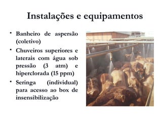  Banheiro de aspersão
(coletivo)
 Chuveiros superiores e
laterais com água sob
pressão (3 atm) e
hiperclorada (15 ppm)
 Seringa (individual)
para acesso ao box de
insensibilização
Instalações e equipamentos
 