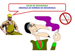 DICAS DE SEGURANÇA
OBEDEÇA AS NORMAS DE SEGURANÇA
 