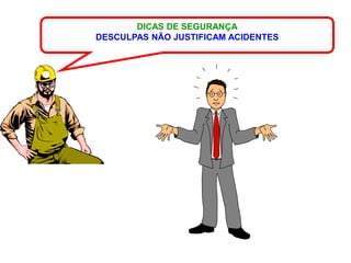 DICAS DE SEGURANÇA
DESCULPAS NÃO JUSTIFICAM ACIDENTES
 