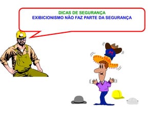 DICAS DE SEGURANÇA
EXIBICIONISMO NÃO FAZ PARTE DA SEGURANÇA
 