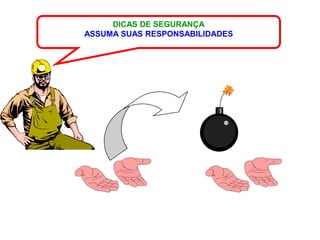 DICAS DE SEGURANÇA
ASSUMA SUAS RESPONSABILIDADES
 