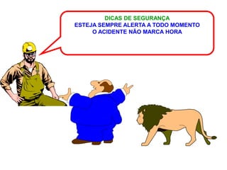 DICAS DE SEGURANÇA
ESTEJA SEMPRE ALERTA A TODO MOMENTO
     O ACIDENTE NÃO MARCA HORA
 