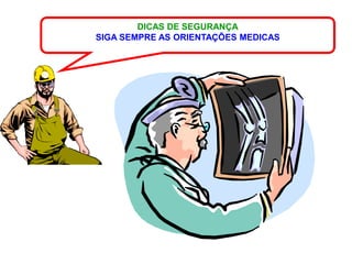 DICAS DE SEGURANÇA
SIGA SEMPRE AS ORIENTAÇÕES MEDICAS
 
