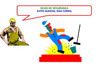 DICAS DE SEGURANÇA
EVITE QUEDAS, NÃO CORRA
 