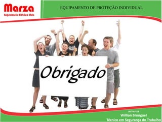 EQUIPAMENTO DE PROTEÇÃO INDIVIDUAL




                               INSTRUTOR
                            Willian Bronguel
                   Técnico em Segurança do Trabalho
 