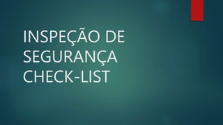 INSPEÇÃO DE
SEGURANÇA
CHECK-LIST
 