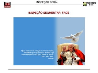 INSPEÇÃO GERAL

INSPEÇÃO SEGMENTAR: FACE

 