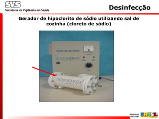 Gerador de hipoclorito de sódio utilizando sal de
cozinha (cloreto de sódio)
Desinfecção
 