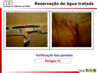 Reservação de água tratada
Verificação das paredes
Perigos !!!
 