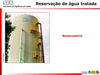 Reservação de água tratadaFonte:SABESP
Reservatório
 
