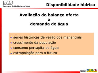 séries históricas de vazão dos mananciais
crescimento da população
consumo percapita de água
extrapolação para o futuro
Avaliação do balanço oferta
x
demanda de água
Disponibilidade hídrica
 