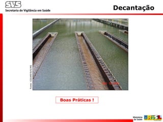 Decantação
Boas Práticas !
Fonte:CGVAM/SVS/MS
 