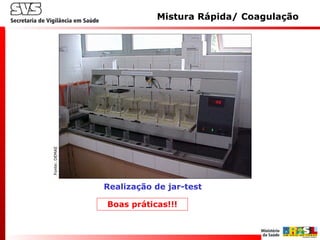 Realização de jar-test
Mistura Rápida/ Coagulação
Fonte:DEMAE
Boas práticas!!!
 