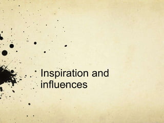 Inspiration and
influences

 