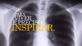 PARA
VIVER
É PRECISO
INSPIRAR.
 