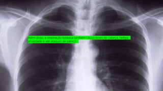 Além disso, a respiração toráxica também causa dores de cabeça, fadiga,
ansiedade e até ataques de pânico.
 