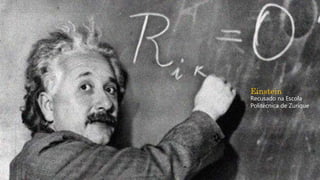 Einstein
Recusado na Escola
Politécnica de Zurique
 