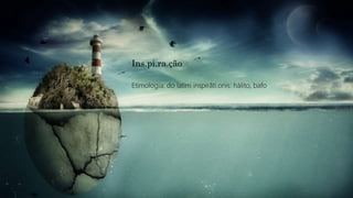 Ins.pi.ra.ção
Etimologia: do latim inspirãti.onis: hálito, bafo.
 