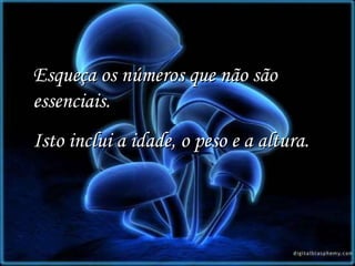 Esqueça os números que não são essenciais. Isto inclui a idade, o peso e a altura.  