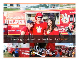 12 
Creating a national food truck tour for Helper 
 
