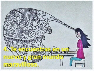 4. Te encuentras en un
nuevo y gran mundo
maravilloso.
 