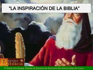 “LA INSPIRACIÓN DE LA BIBLIA”
P. Doctor Ciro Quispe. Director de Estudios del Seminario San Antonio Abad del Cusco
 