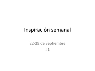 Inspiración semanal 22-29 de Septiembre #1 