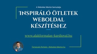 Inspiráló ötletek
weboldal
készítésh
ez
www.alakformalas-kardioval.hu
A Websiker Mentor bemutatja
Temesvári Richárd - Websiker-Mentor.hu
 