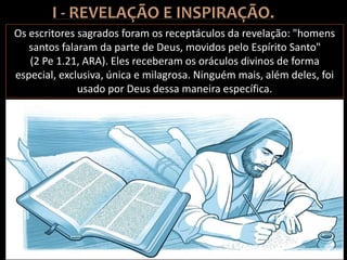 Os escritores sagrados foram os receptáculos da revelação: "homens
santos falaram da parte de Deus, movidos pelo Espírito Santo"
(2 Pe 1.21, ARA). Eles receberam os oráculos divinos de forma
especial, exclusiva, única e milagrosa. Ninguém mais, além deles, foi
usado por Deus dessa maneira específica.
 