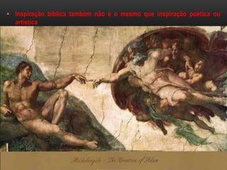 • Inspiração bíblica também não é o mesmo que inspiração poética ou
artística
 