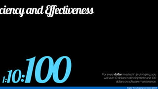 Efficiency and Effectiveness 
1:10:100 
For every dollar invested in prototyping, you 
will save 10 dollars in development and 100 
dollars on software maintenance. 
Inspira Tecnologia | presentation @2014 
 