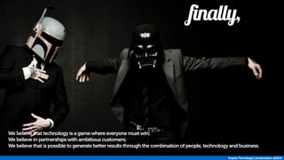 finally, 
We believe that technology is a game where everyone must win; 
We believe in partnerships with ambitious customers; 
We believe that is possible to generate better results through the combination of people, technology and business. 
Inspira Tecnologia | presentation @2014 
 