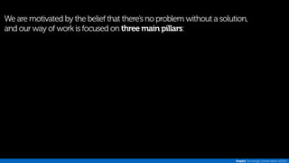 We are motivated by the belief that there’s no problem without a solution, 
and our way of work is focused on three main pillars: 
Inspira Tecnologia | presentation @2014 
 