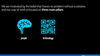 We are motivated by the belief that there’s no problem without a solution, 
and our way of work is focused on three main pillars: 
people technology 
Inspira Tecnologia | presentation @2014 
 
